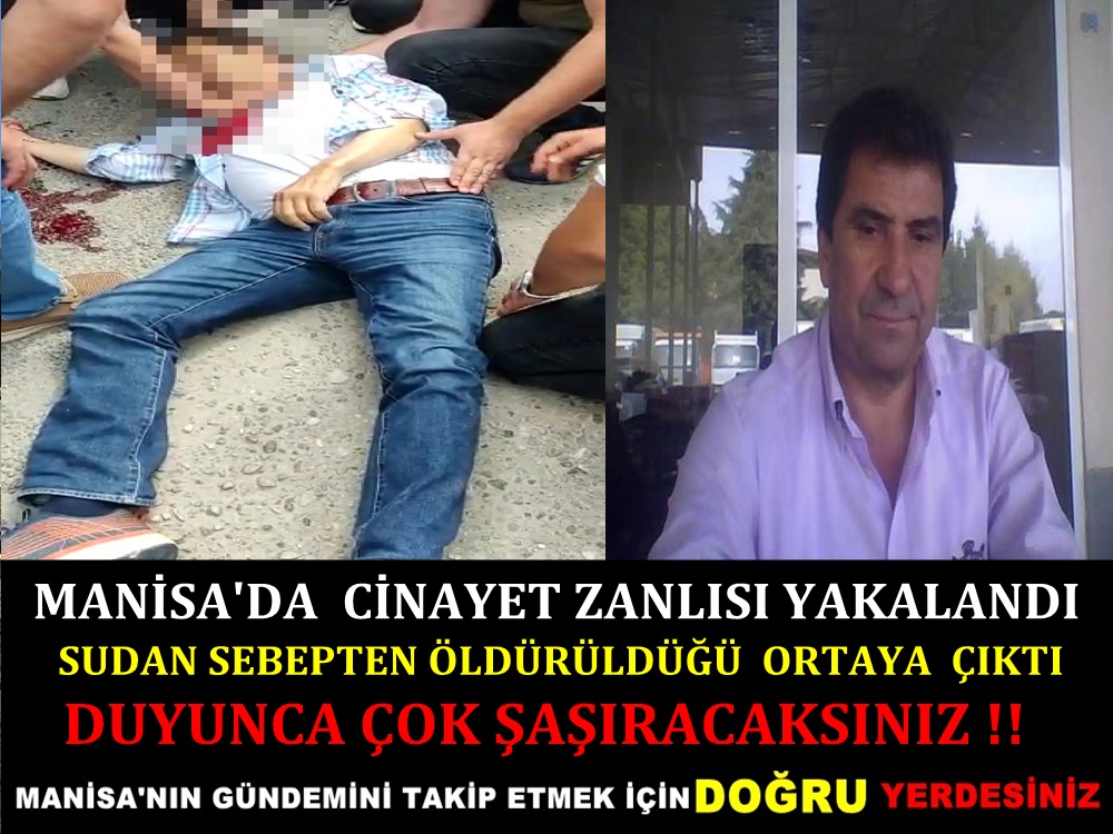 MANİSA DA CİNAYET ZANLISI YAKALANDI ŞEYTAN SEDAT DENİLİNCE CİNAYETİ İŞLEDİ