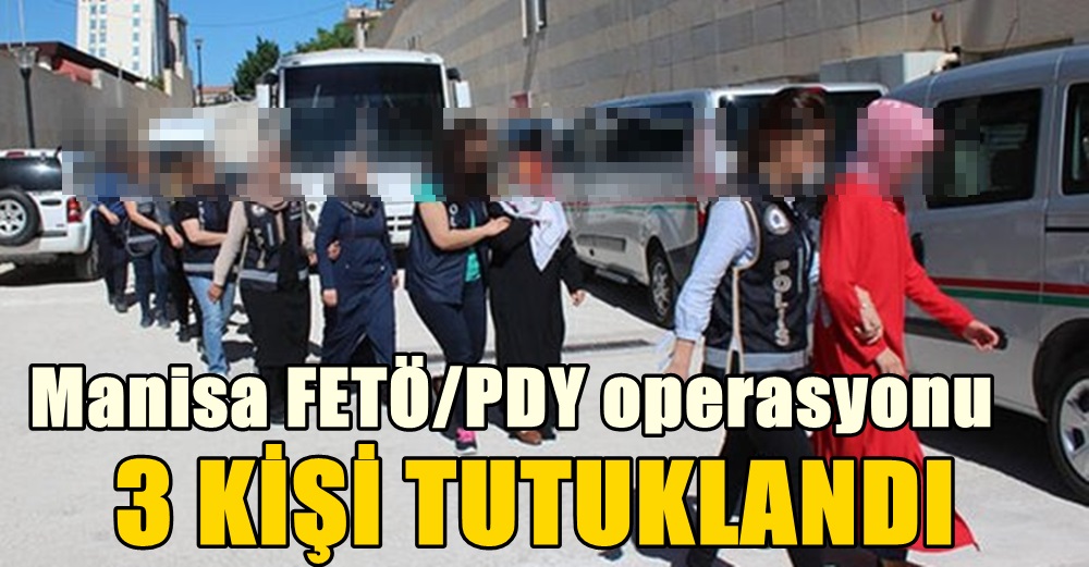 Manisa'da FETÖ/PDY operasyonu: 3 kişi tutuklandı