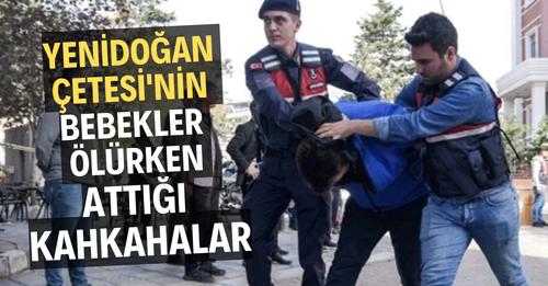 Yenidoğan Çetesi'nin bebekler ölürken attığı kahkahalar