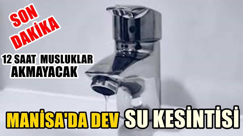 MANİSA'DA DEV SU KESİNTİSİ