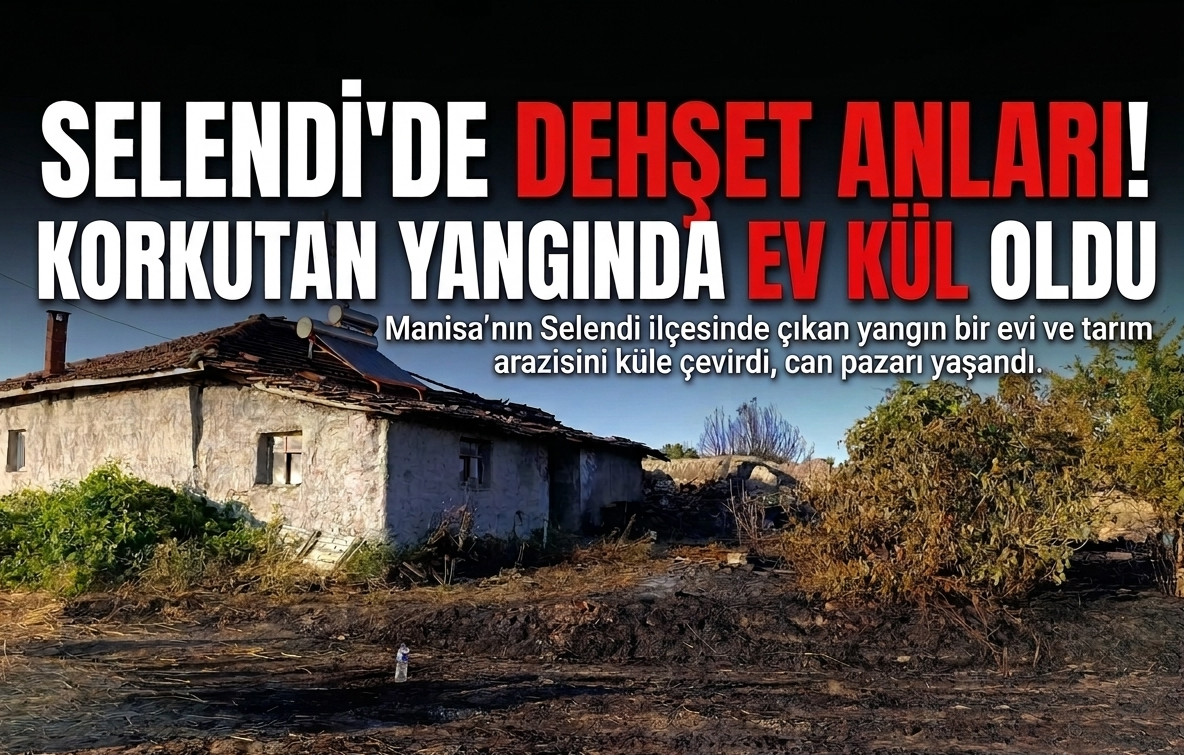 SELENDİ’DE YANGIN PANİĞİ: BİR EV VE TARIM ARAZİSİ HASAR GÖRDÜ