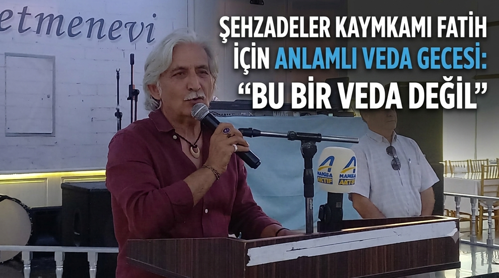 ŞEHZADELER KAYMAKAMİ FATİH GENEL İÇİN ANLAMLI VEDA GECESİ: "BU BİR VEDA DEĞİL"