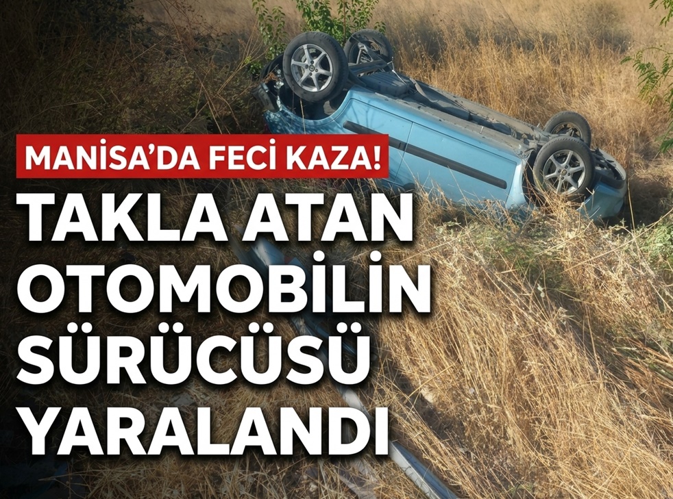 Manisa'da takla atan otomobilin sürücüsü yaralandı