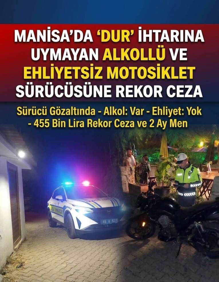 MANİSA’DA 'DUR' İHTARINA UYMAYAN ALKOLLÜ VE EHLİYETSİZ SÜRÜCÜYE REKOR CEZA